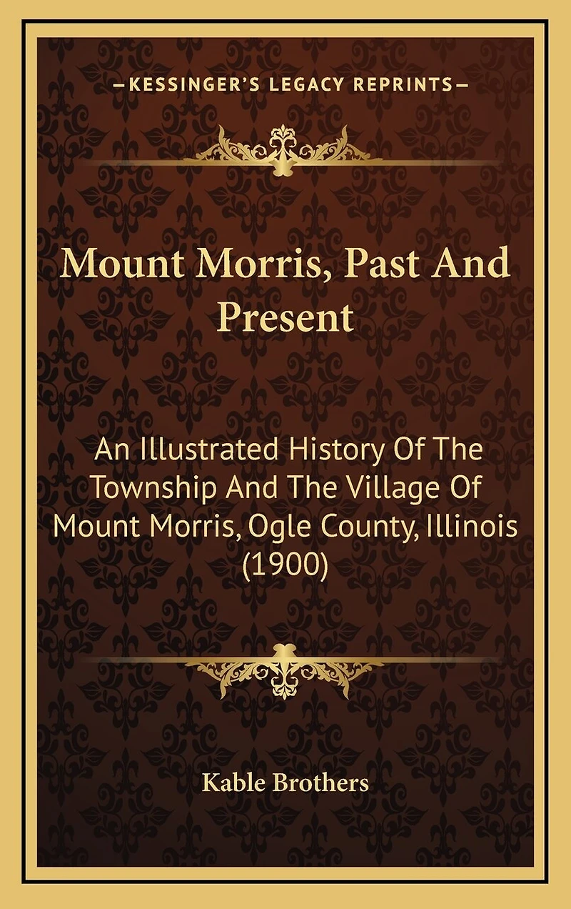 Mount Morris, Past And Present: An Illustrated History Of The Township And The Village Of Mount Morris, Ogle County, Illinois (1900)