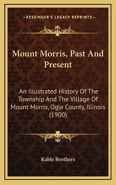 Mount Morris, Past And Present: An Illustrated History Of The Township And The Village Of Mount Morris, Ogle County, Illinois (1900)