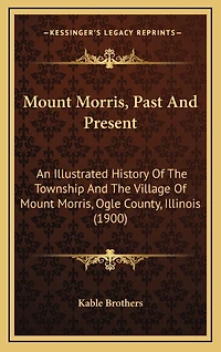 Mount Morris, Past And Present: An Illustrated History Of The Township And The Village Of Mount Morris, Ogle County, Illinois (1900)