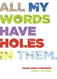 All My Words Have Holes Them: Simple Daily Meditations