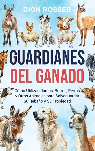 Guardianes del ganado: Cómo utilizar llamas, burros, perros y otros animales para salvaguardar su rebaño y su propiedad