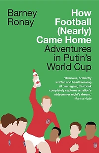 How Football (Nearly) Came Home: Adventures in Putin’s World Cup