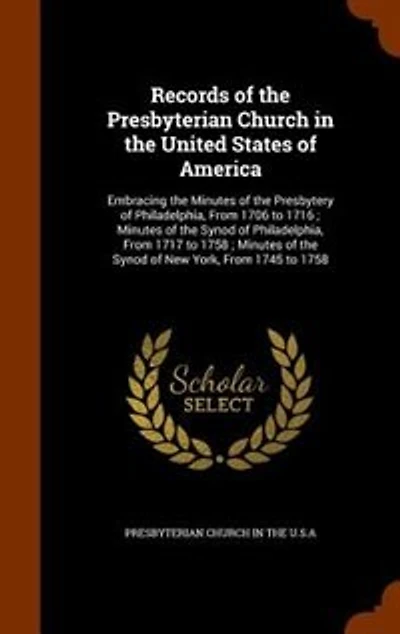 Records of the Presbyterian Church in the United States of America: Embracing the Minutes of the Presbytery of Philadelphia, From 1706 to 1716 ; Minutes of the Synod o