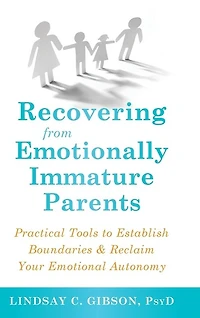 Recovering From Emotionally Immature Parents: Practical Tools To Establish Boundaries And Reclaim Your Emotional Autonomy