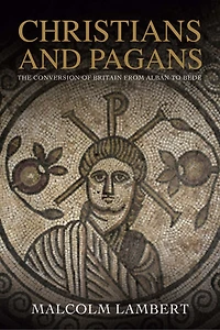 Christians And Pagans: The Conversion Of Britain From Alban To Bede