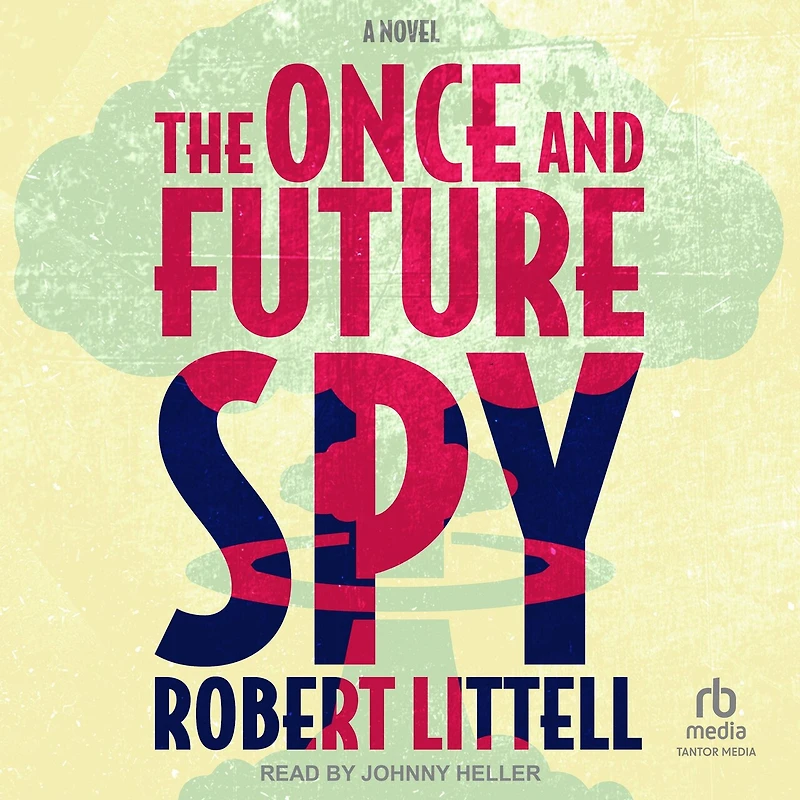 The Once and Future Spy: A Novel
