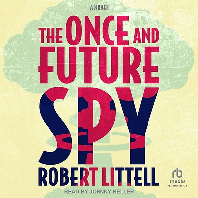 The Once and Future Spy: A Novel