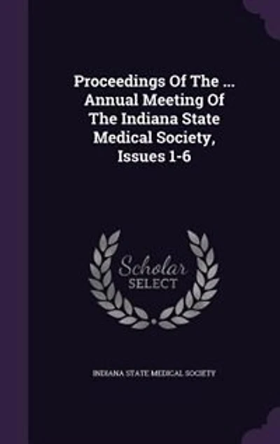 Proceedings Of The ... Annual Meeting Indiana State Medical Society, Issues 1-6