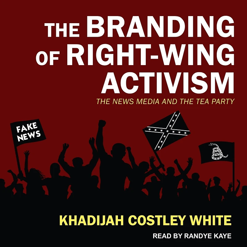 the Branding of Right-Wing Activism Lib/E: News Media and Tea Party