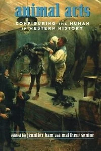 Animal Acts: Configuring the Human Western History