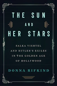 the Sun and Her Stars: Salka Viertel Hitler's Exiles Golden Age of Hollywood