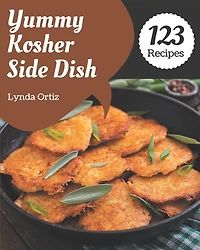 123 Yummy Kosher Side Dish Recipes: The Yummy Kosher Side Dish Cookbook for All Things Sweet and Wonderful!