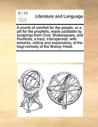 a Crumb of Comfort for the People; or Pill Prophets, Made Palatable by Scrapings From Ovid, Shakespeare, and Hudibras, Tract, Interspersed, With Remarks, Critical Explanatory, Tragi-comedy Brassy Head