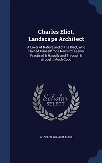 Charles Eliot, Landscape Architect: A Lover of Nature and of His Kind, Who Trained Himself for a New Profession
