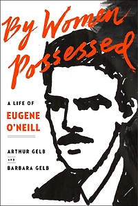 By Women Possessed: A Life Of Eugene O'neill