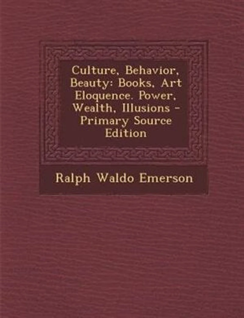 Culture, Behavior, Beauty: Books, Art Eloquence. Power, Wealth, Illusions - Primary Source Edition