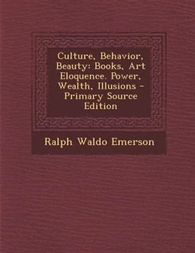 Culture, Behavior, Beauty: Books, Art Eloquence. Power, Wealth, Illusions - Primary Source Edition