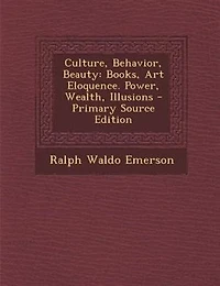 Culture, Behavior, Beauty: Books, Art Eloquence. Power, Wealth, Illusions - Primary Source Edition