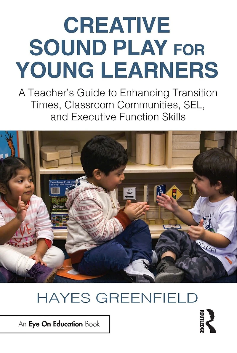Creative Sound Play for Young Learners: A Teacher's Guide to Enhancing Transition Times, Classroom Communities, SEL, and Executive Function Skills