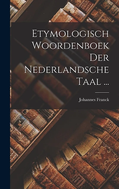 Etymologisch Woordenboek Der Nederlandsche Taal