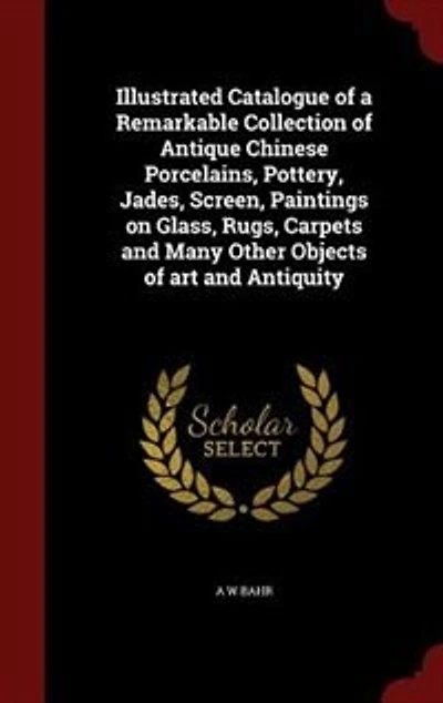 Illustrated Catalogue Of A Remarkable Collection Antique Chinese Porcelains, Pottery, Jades, Screen, Paintings On Glass, Rugs, Carpets And Many Other Objects Art Antiquity