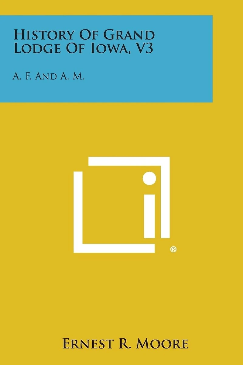 History of Grand Lodge of Iowa, V3: A. F. and A. M.