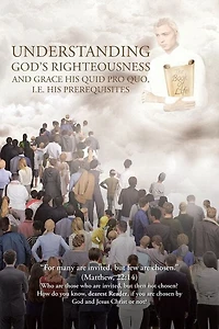 Understanding God's Righteousness and Grace His Quid Pro Quo, i.e. Prerequisites