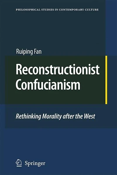 Reconstructionist Confucianism: Rethinking Morality after the West