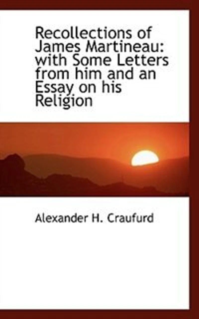 Recollections of James Martineau: With Some Letters From Him and an Essay on His Religion (Classic Reprint)