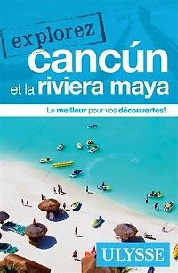 Explorez Cancun et la Riviera Maya