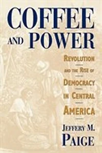Coffee and Power: Revolution and the Rise of Democracy in Central America