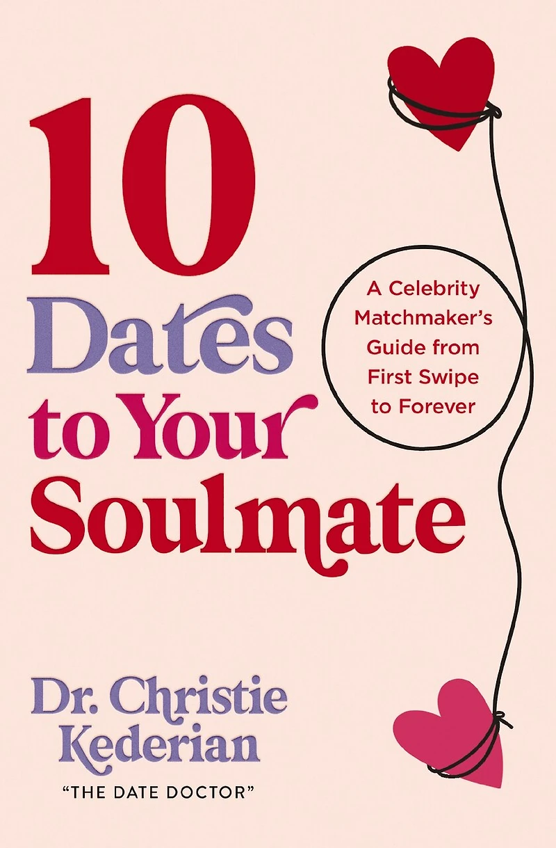 10 Dates to Your Soulmate: A Celebrity Matchmaker's Guide from First Swipe Forever