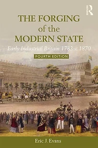 the Forging of Modern State: Early Industrial Britain, 1783-c.1870