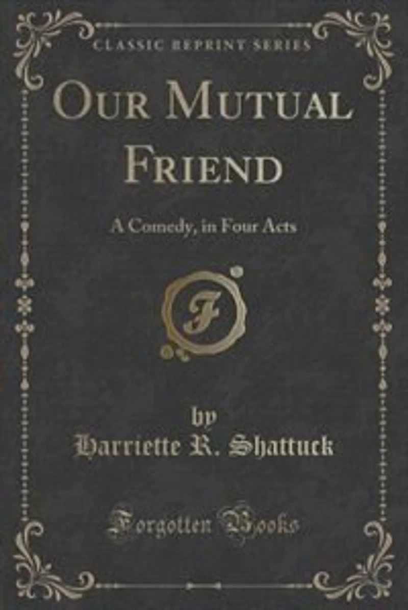 Our Mutual Friend. A Comedy, Four Acts