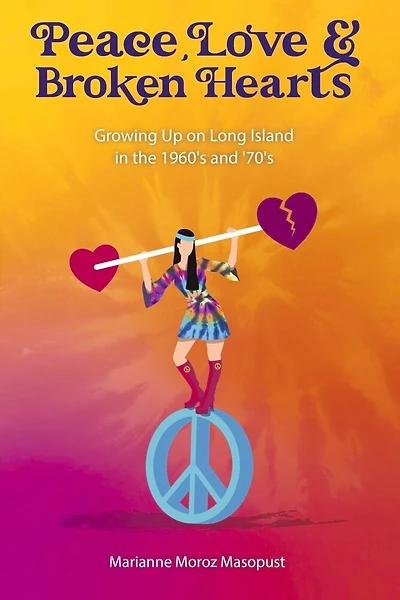 Peace, Love, and Broken Hearts: Growing Up on Long Island in the 1960's and '70s