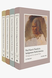 Paul Kane's Travels Indigenous North America: Writings and Art, Life Times