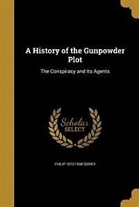 A History of the Gunpowder Plot: The Conspiracy and Its Agents