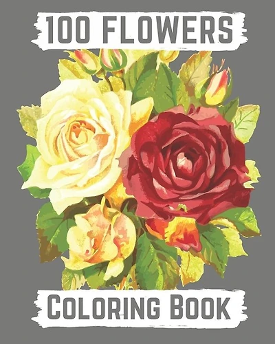 100 flowers coloring book: An Adult Coloring Book with Bouquets, Wreaths, Swirls, Patterns, Decorations, Inspirational Designs