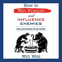 How to Win Friends and Influence Enemies: Taking On Liberal Arguments with Logic Humor