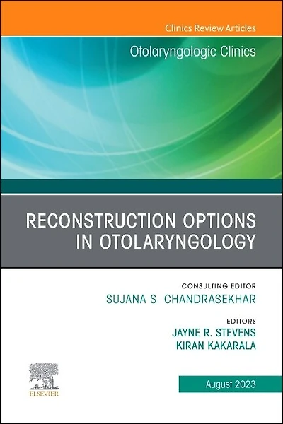 Reconstruction Options Otolaryngology, An Issue of Otolaryngologic Clinics North America