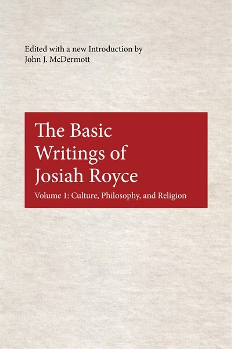 The Basic Writings of Josiah Royce, Volume I: Culture, Philosophy, and Religion