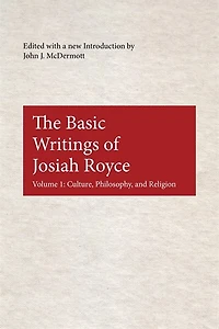 The Basic Writings of Josiah Royce, Volume I: Culture, Philosophy, and Religion