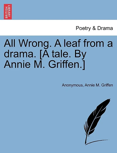 All Wrong. A Leaf From A Drama. [a Tale. By Annie M. Griffen.]