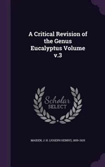 A Critical Revision of the Genus Eucalyptus Volume v.3