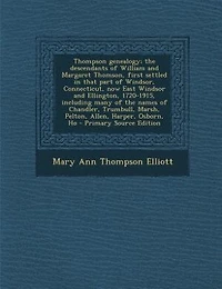 Thompson Genealogy; the Descendants of William and Margaret Thomson, First Settled That Part Windsor, Connecticut, now East Windsor Ellington, 1720-1915, Including Many Names Chandler, Trumbull, Marsh, Pelton, Allen, Harper, Osborn, Ho