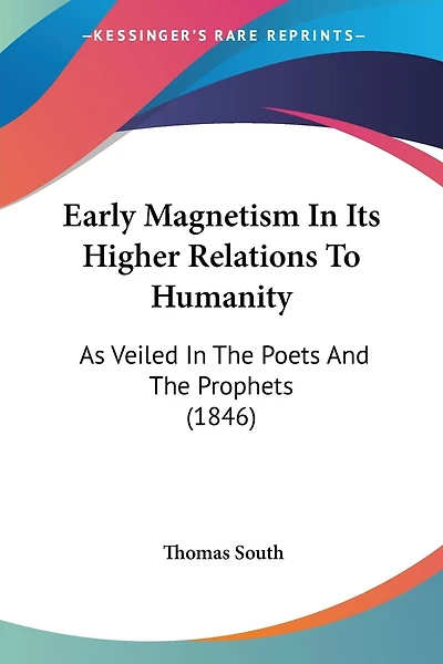 Early Magnetism In Its Higher Relations To Humanity: As Veiled In The Poets And The Prophets (1846)