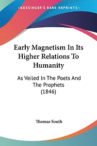Early Magnetism In Its Higher Relations To Humanity: As Veiled In The Poets And The Prophets (1846)