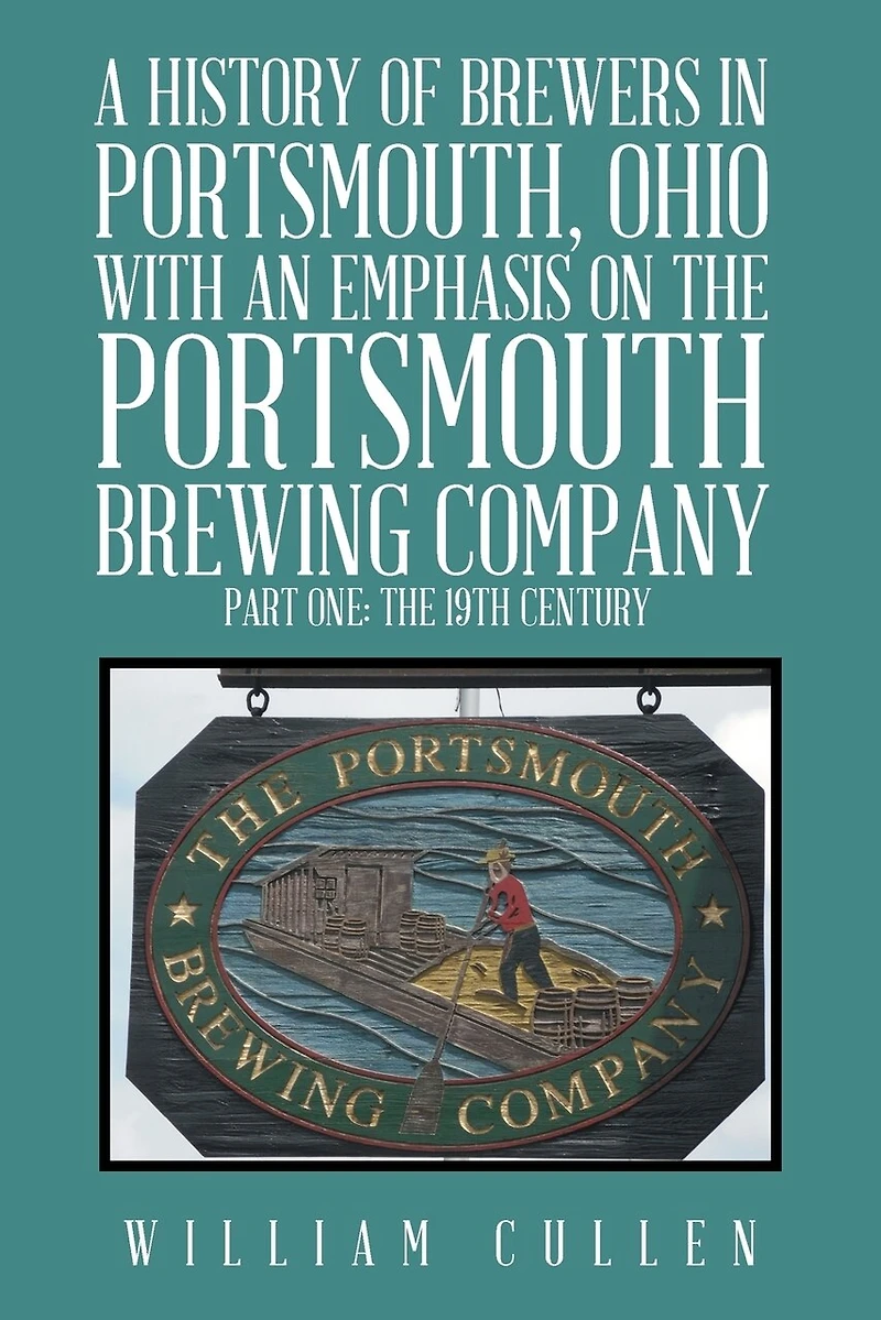 A History of Brewers Portsmouth, Ohio with an Emphasis on The Portsmouth Brewing Company Part One: 19th Century