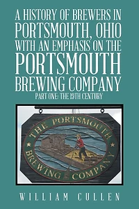 A History of Brewers Portsmouth, Ohio with an Emphasis on The Portsmouth Brewing Company Part One: 19th Century