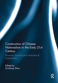 Construction of Chinese Nationalism the Early 21st Century: Domestic Sources and International Implications